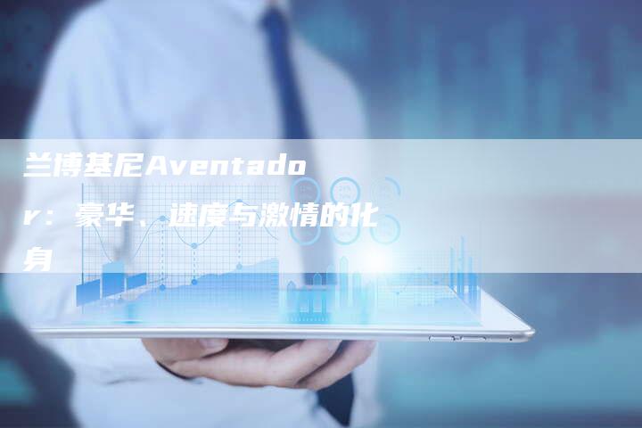 兰博基尼Aventador：豪华、速度与激情的化身