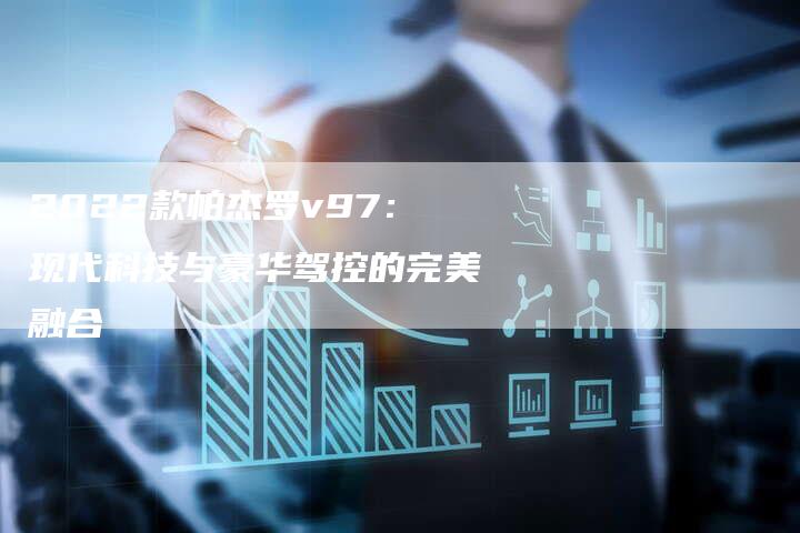 2022款帕杰罗v97：现代科技与豪华驾控的完美融合