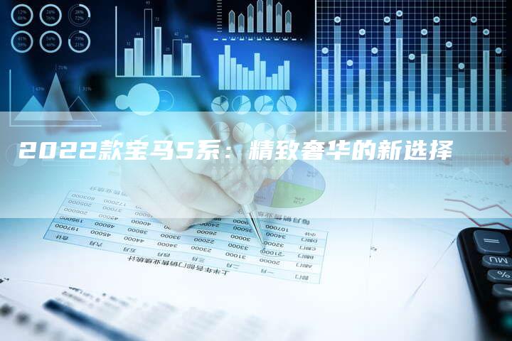 2022款宝马5系：精致奢华的新选择