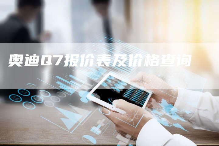 奥迪Q7报价表及价格查询