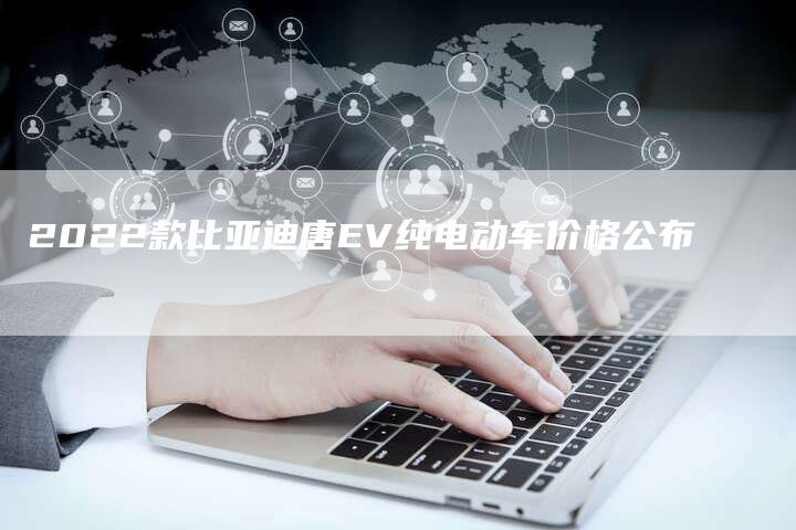 2022款比亚迪唐EV纯电动车价格公布