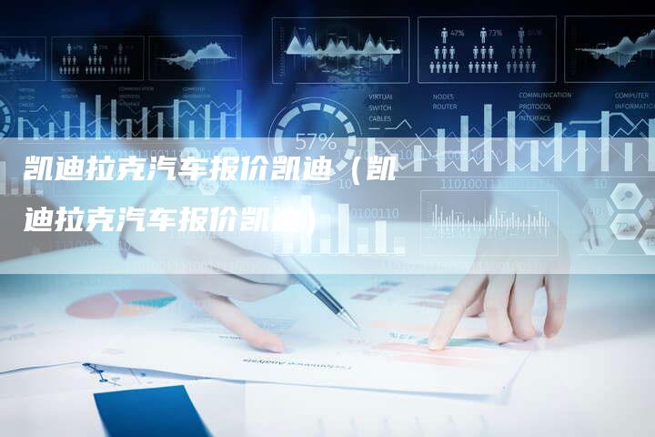 凯迪拉克汽车报价凯迪（凯迪拉克汽车报价凯迪）