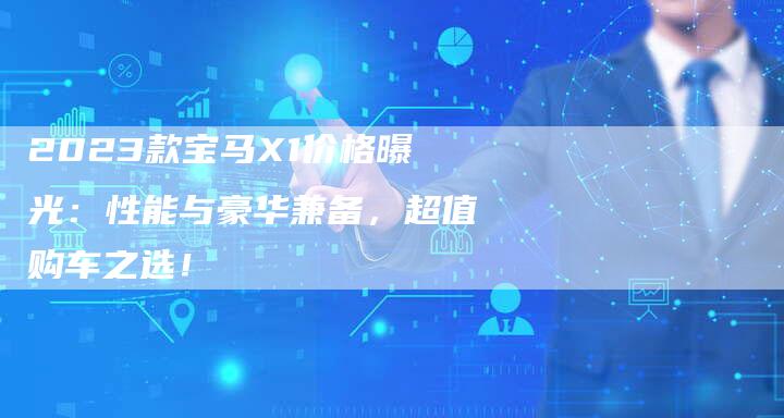 2023款宝马X1价格曝光：性能与豪华兼备，超值购车之选！