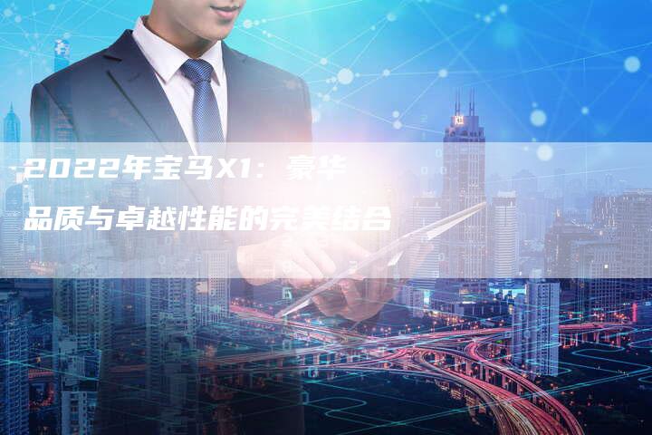 2022年宝马X1：豪华品质与卓越性能的完美结合