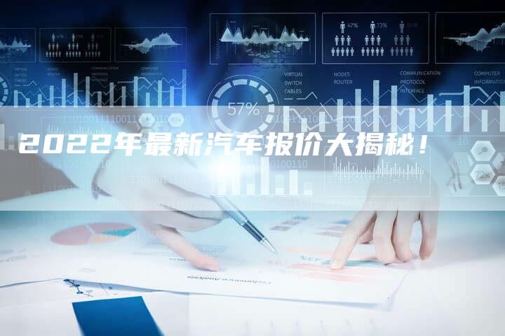 2022年最新汽车报价大揭秘！