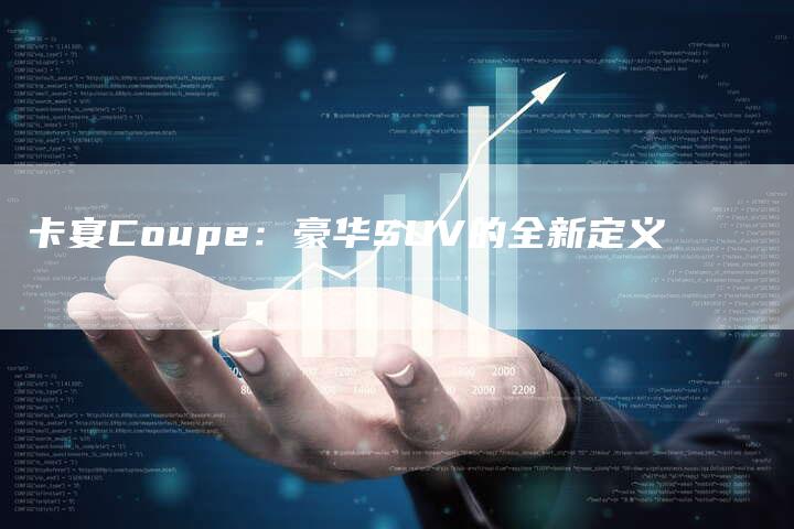 卡宴Coupe：豪华SUV的全新定义