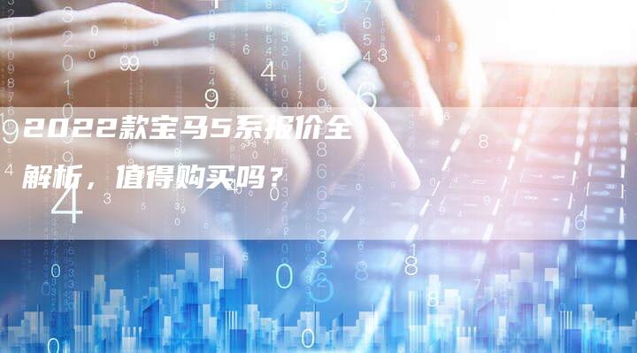 2022款宝马5系报价全解析，值得购买吗？