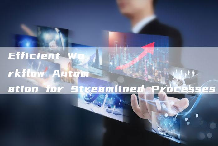 Efficient Workflow Automation for Streamlined Processes