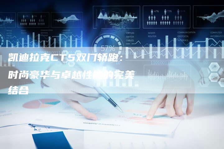 凯迪拉克CT5双门轿跑：时尚豪华与卓越性能的完美结合