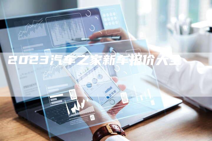 2023汽车之家新车报价大全