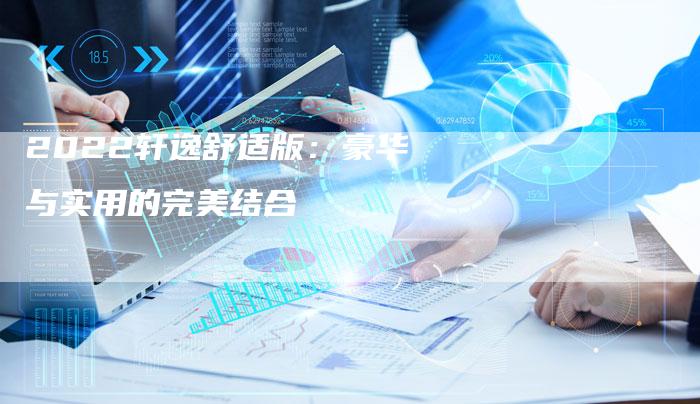 2022轩逸舒适版：豪华与实用的完美结合