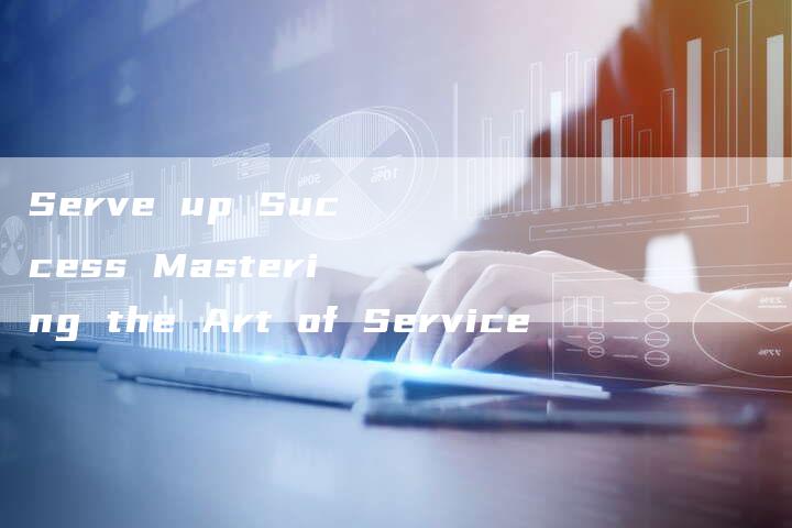 Serve up Success Mastering the Art of Service