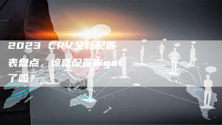 2023 CRV全新配置表盘点，惊喜配置你get了吗？