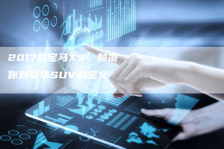 2017款宝马X5：颠覆你对豪华SUV的定义