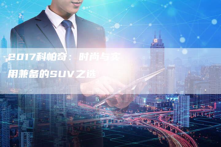 2017科帕奇：时尚与实用兼备的SUV之选