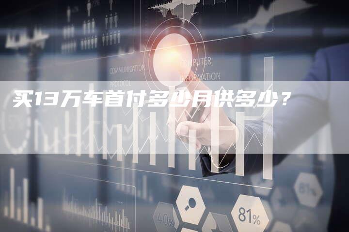 买13万车首付多少月供多少？