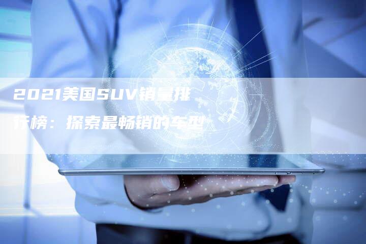 2021美国SUV销量排行榜：探索最畅销的车型