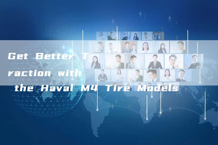 Get Better Traction with the Haval M4 Tire Models