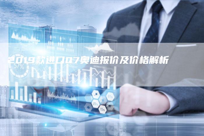 2019款进口Q7奥迪报价及价格解析