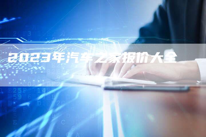 2023年汽车之家报价大全