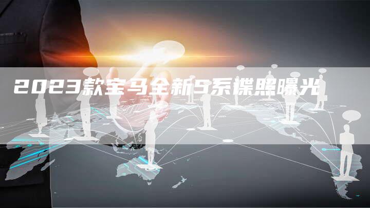 2023款宝马全新5系谍照曝光