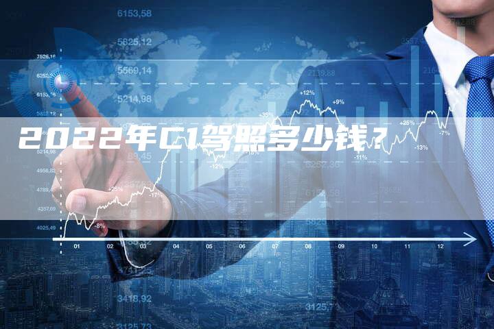 2022年C1驾照多少钱？