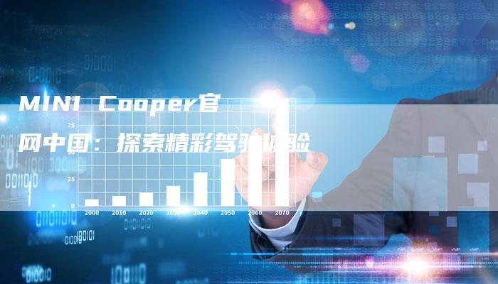 MINI Cooper官网中国：探索精彩驾驶体验