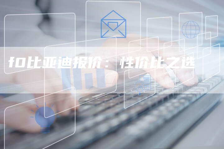 f0比亚迪报价：性价比之选