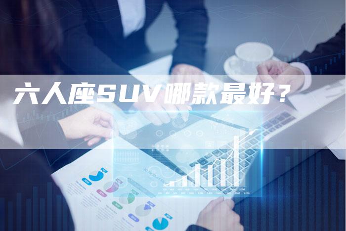 六人座SUV哪款最好？