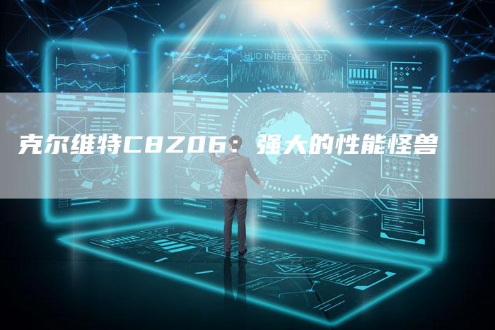 克尔维特C8Z06：强大的性能怪兽