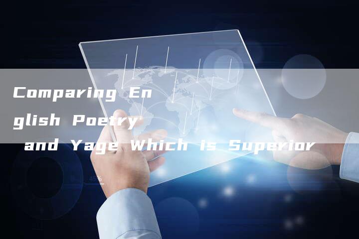 Comparing English Poetry and Yage Which is Superior