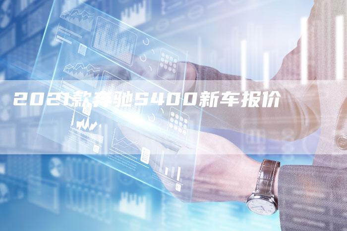 2021款奔驰S400新车报价