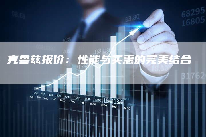 克鲁兹报价：性能与实惠的完美结合