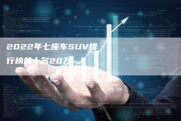 2022年七座车SUV排行榜前十名20万